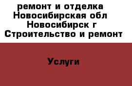 ремонт и отделка - Новосибирская обл., Новосибирск г. Строительство и ремонт » Услуги   . Новосибирская обл.,Новосибирск г.